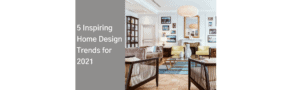 5 Inspiring Home Design Trends for 2021 2