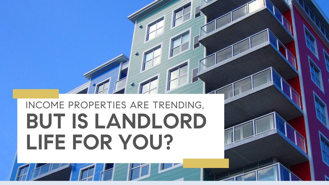 Income Properties Are Trending, But Is Landlord Life for You?