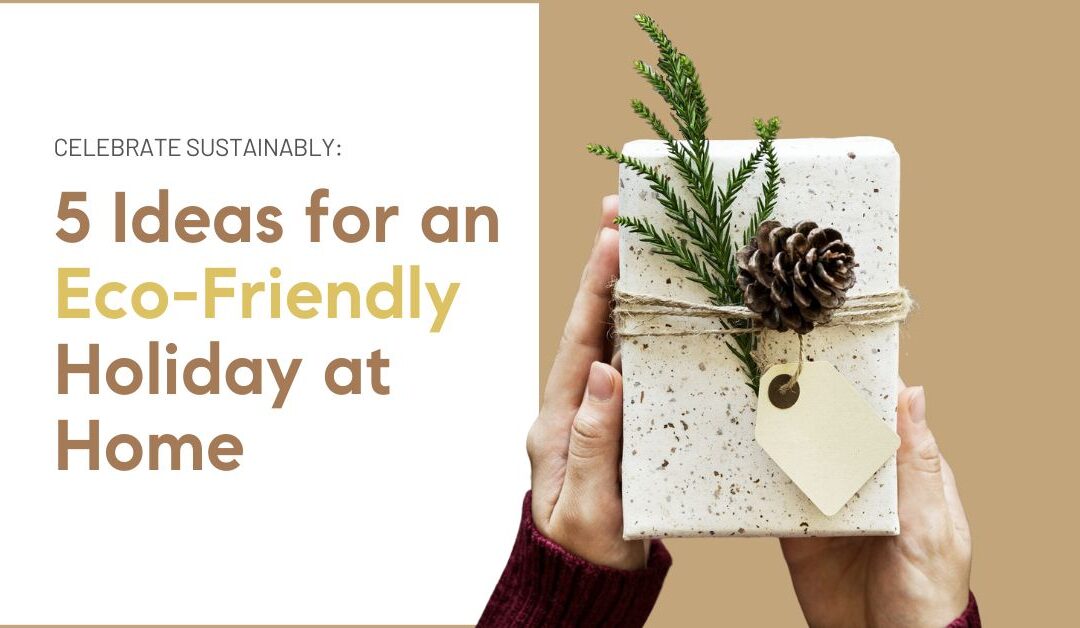 Celebrate Sustainably: 5 Ideas for an Eco-Friendly Holiday at Home