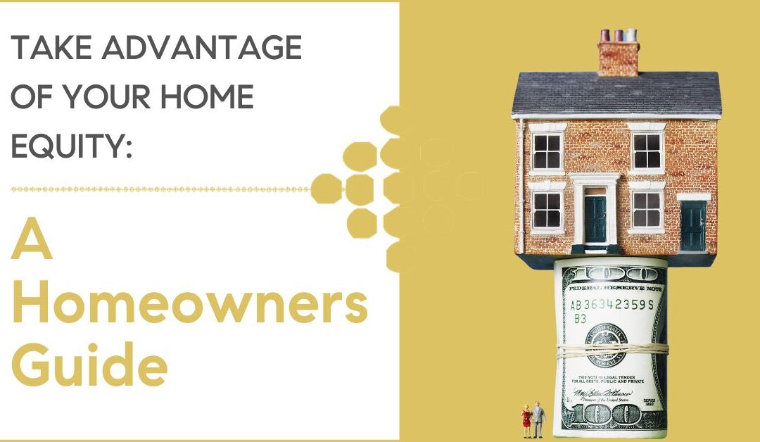 Take Advantage of Your Home Equity: A Homeowner’s Guide