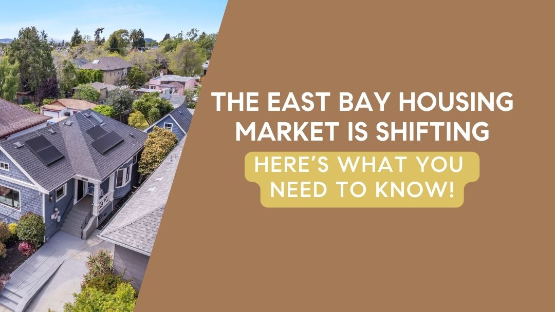 The East Bay Housing Market Is Shifting—Here’s What You Should Know