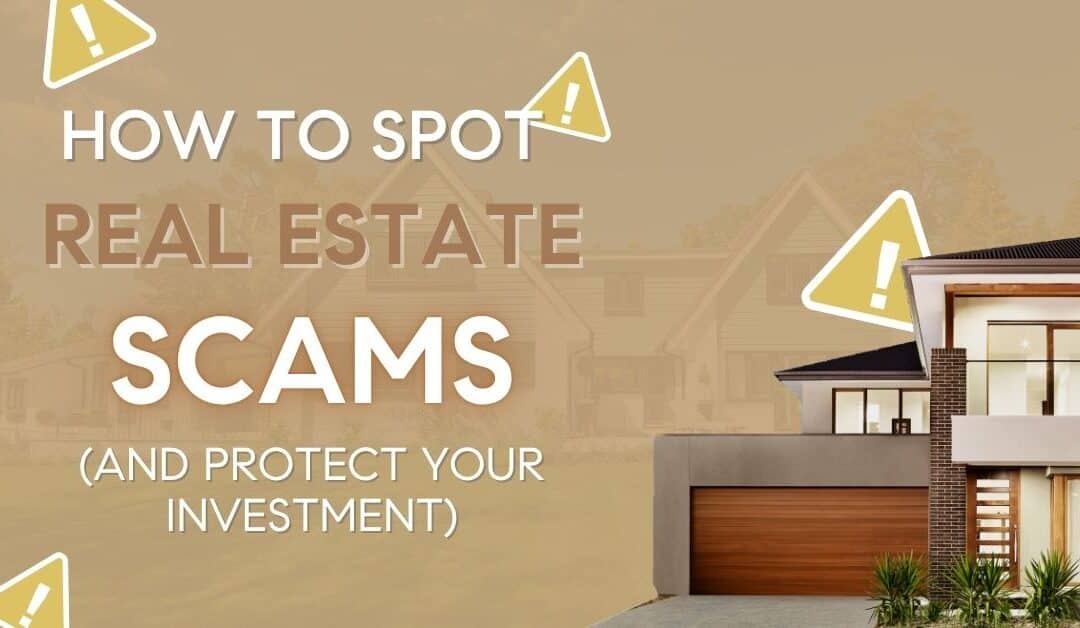 How to Spot Real Estate Scams (and Protect Your Investment)